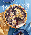 Pie is Messy - Recipes from the Pie Hole   Rebecca Grasley